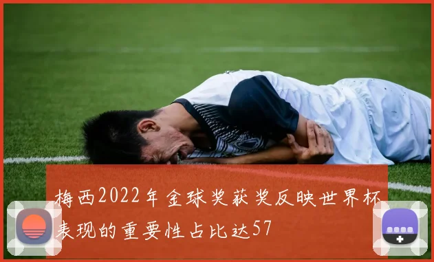 梅西2022年金球奖获奖反映世界杯表现的重要性占比达57