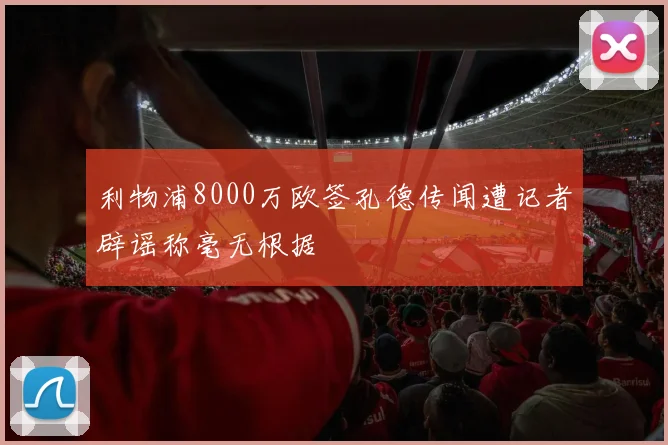 利物浦8000万欧签孔德传闻遭记者辟谣称毫无根据