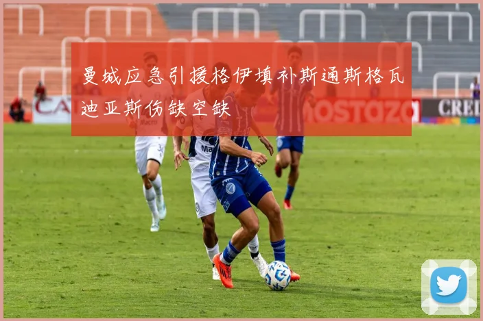 曼城应急引援格伊填补斯通斯格瓦迪亚斯伤缺空缺